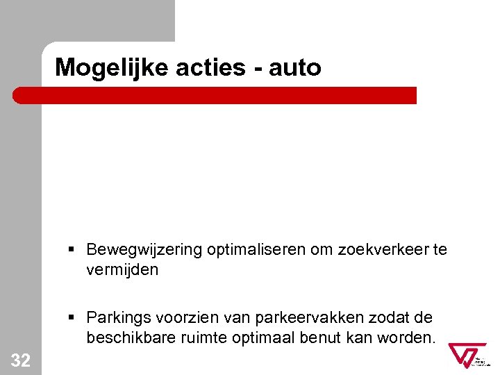 Mogelijke acties - auto § Bewegwijzering optimaliseren om zoekverkeer te vermijden § Parkings voorzien