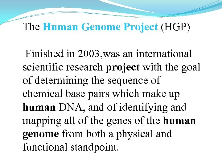 The Human Genome Project (HGP) Finished in 2003, was an international scientific research project