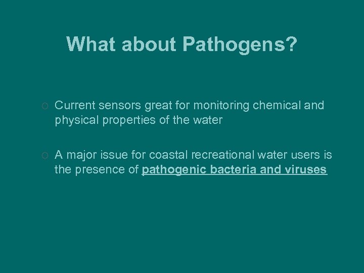 What about Pathogens? ¡ Current sensors great for monitoring chemical and physical properties of