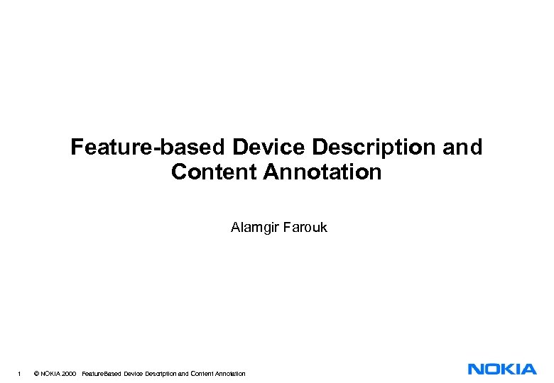 Feature-based Device Description and Content Annotation Alamgir Farouk 1 © NOKIA 2000 Feature. Based