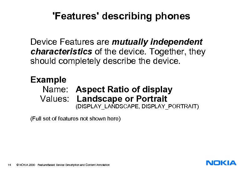 'Features' describing phones Device Features are mutually independent characteristics of the device. Together, they