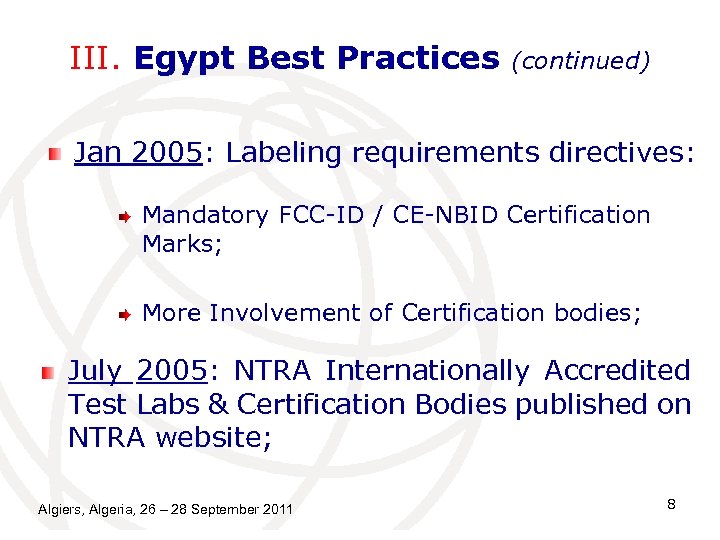 III. Egypt Best Practices (continued) Jan 2005: Labeling requirements directives: Mandatory FCC-ID / CE-NBID