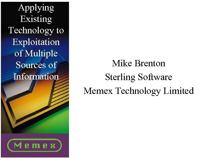 Applying Existing Technology to Exploitation of Multiple Sources of Information Mike Brenton Sterling Software