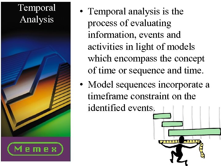 Temporal Analysis • Temporal analysis is the process of evaluating information, events and activities