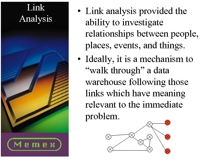 Link Analysis • Link analysis provided the ability to investigate relationships between people, places,