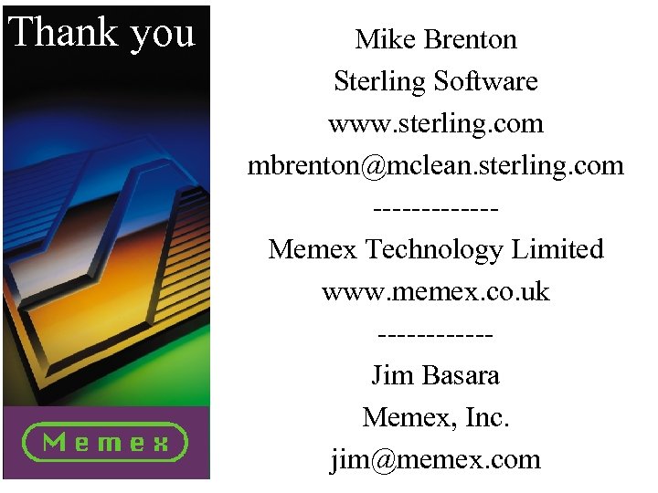 Thank you Mike Brenton Sterling Software www. sterling. com mbrenton@mclean. sterling. com ------Memex Technology