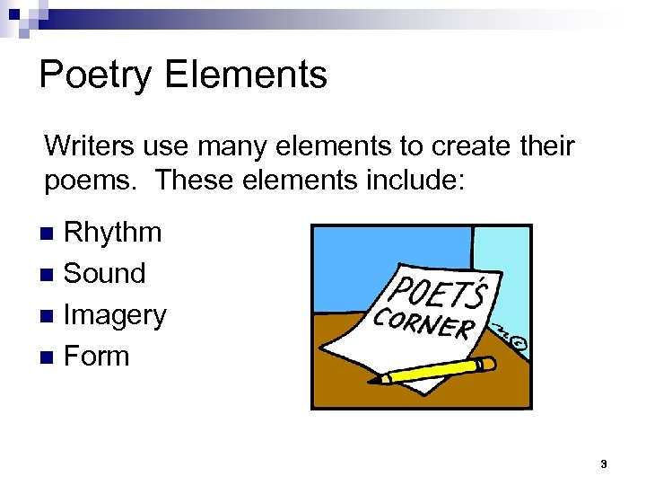 Poetry Elements Writers use many elements to create their poems. These elements include: Rhythm