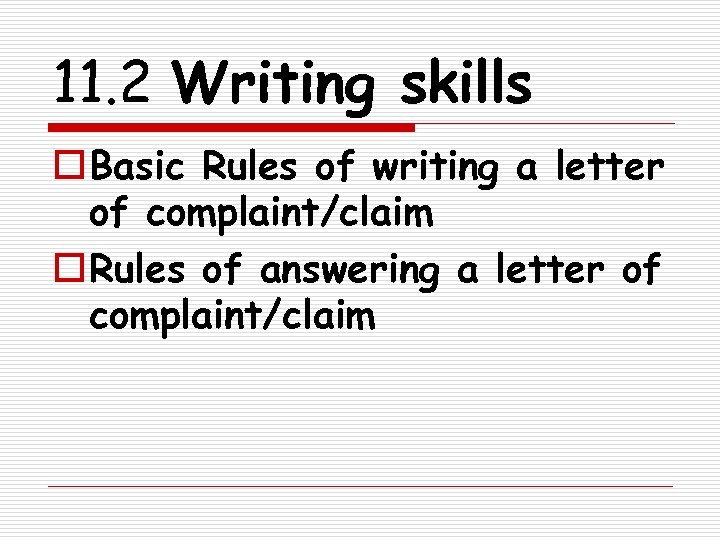 11. 2 Writing skills o Basic Rules of writing a letter of complaint/claim o