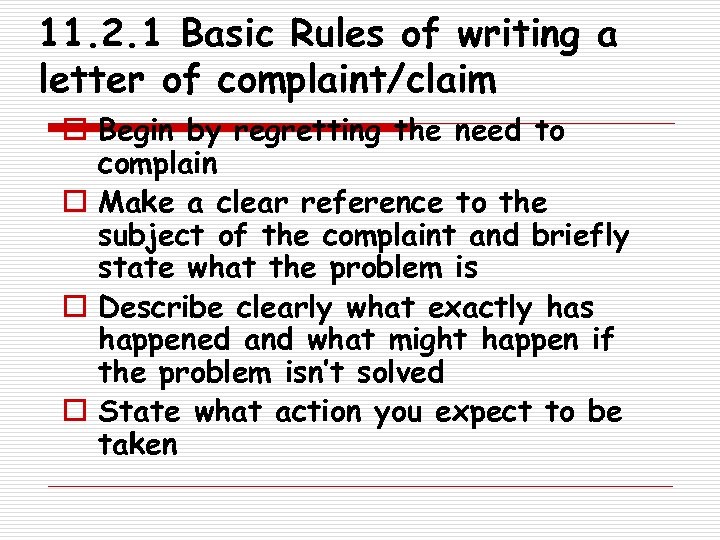 11. 2. 1 Basic Rules of writing a letter of complaint/claim o Begin by