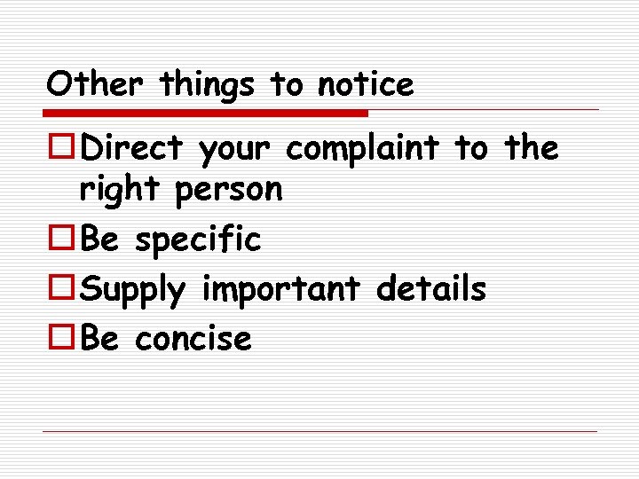 Other things to notice o Direct your complaint to the right person o Be