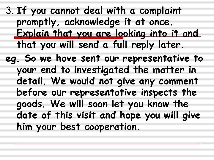 3. If you cannot deal with a complaint promptly, acknowledge it at once. Explain