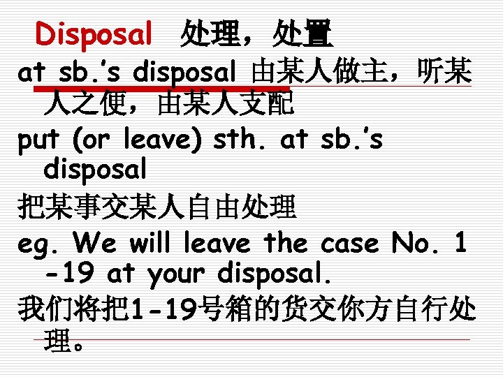 Disposal 处理，处置 at sb. ’s disposal 由某人做主，听某 人之便，由某人支配 put (or leave) sth. at sb.
