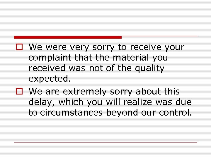o We were very sorry to receive your complaint that the material you received