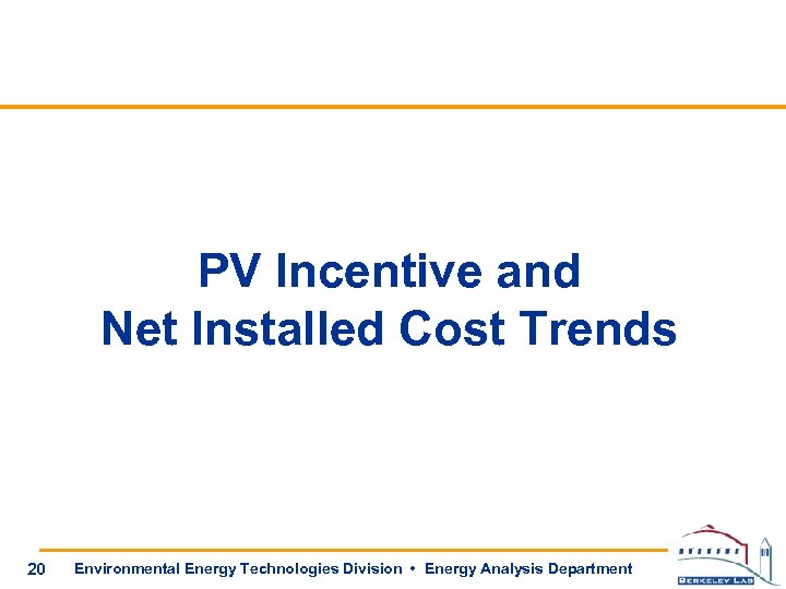 PV Incentive and Net Installed Cost Trends 20 Environmental Energy Technologies Division • Energy