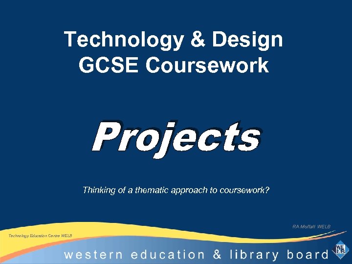 Technology & Design GCSE Coursework Thinking of a thematic approach to coursework? RA Moffatt