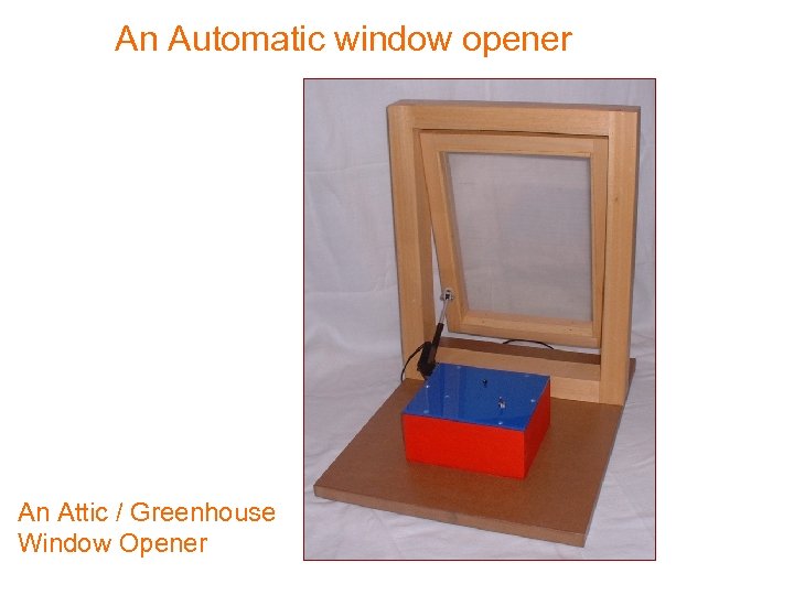 An Automatic window opener An Attic / Greenhouse Window Opener 