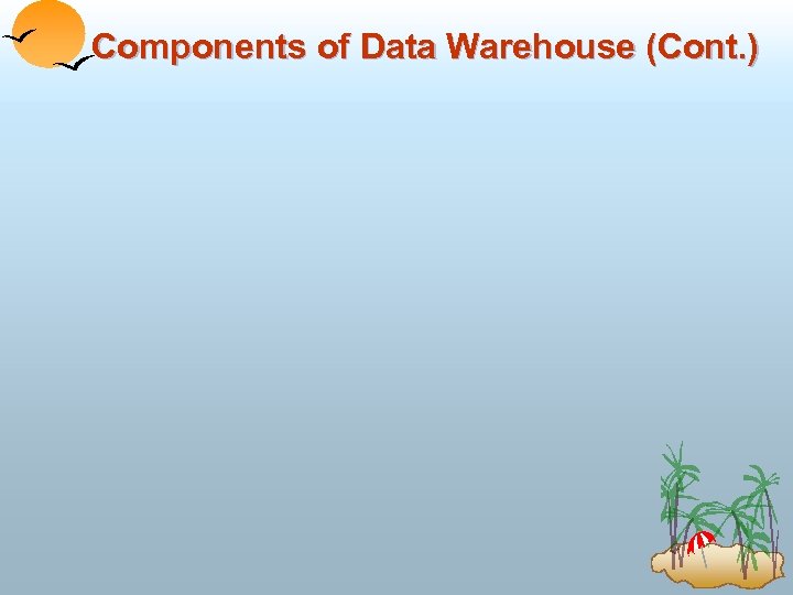 Components of Data Warehouse (Cont. ) 