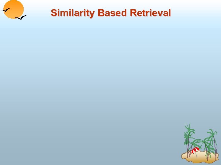 Similarity Based Retrieval 