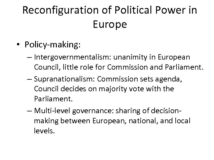 Reconfiguration of Political Power in Europe • Policy-making: – Intergovernmentalism: unanimity in European Council,