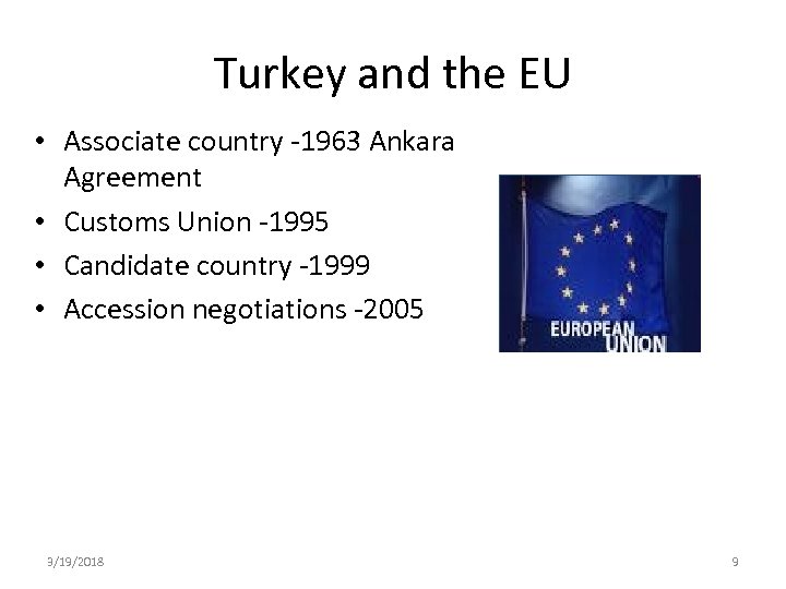 Turkey and the EU • Associate country -1963 Ankara Agreement • Customs Union -1995