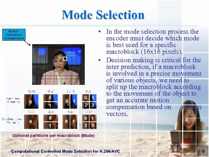 Mode Selection Motion Estimation/ Compensation • In the mode selection process the encoder must