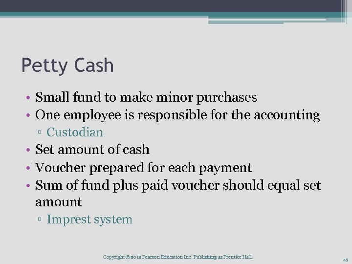 Petty Cash • Small fund to make minor purchases • One employee is responsible