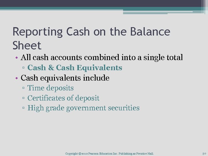 Reporting Cash on the Balance Sheet • All cash accounts combined into a single