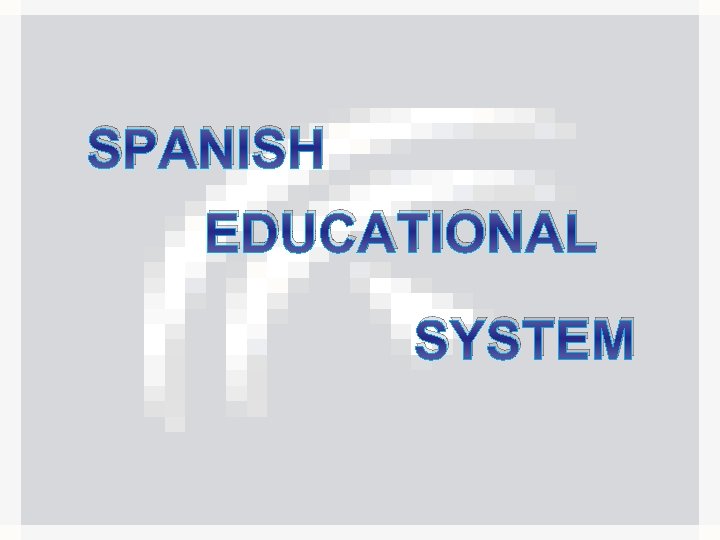 SPANISH EDUCATIONAL SYSTEM 