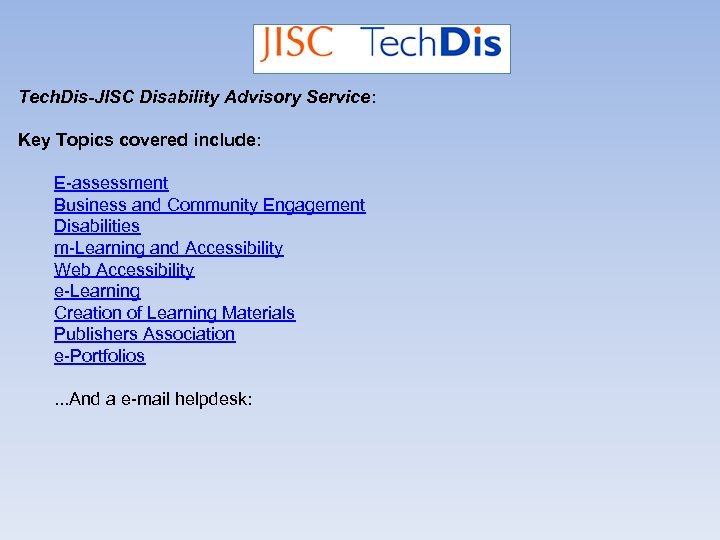 Tech. Dis-JISC Disability Advisory Service: Key Topics covered include: E-assessment Business and Community Engagement