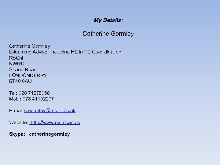 My Details: Catherine Gormley E-learning Adviser including HE in FE Co-ordination RSCni NWRC Strand
