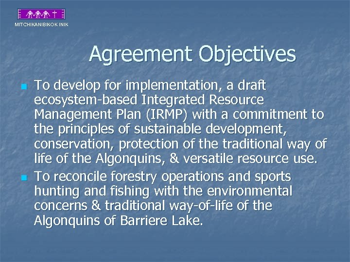 MITCHIKANIBIKOK INIK Agreement Objectives n n To develop for implementation, a draft ecosystem-based Integrated