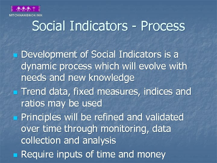 MITCHIKANIBIKOK INIK Social Indicators - Process n n Development of Social Indicators is a