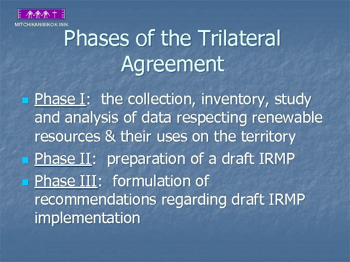 MITCHIKANIBIKOK INIK Phases of the Trilateral Agreement n n n Phase I: the collection,