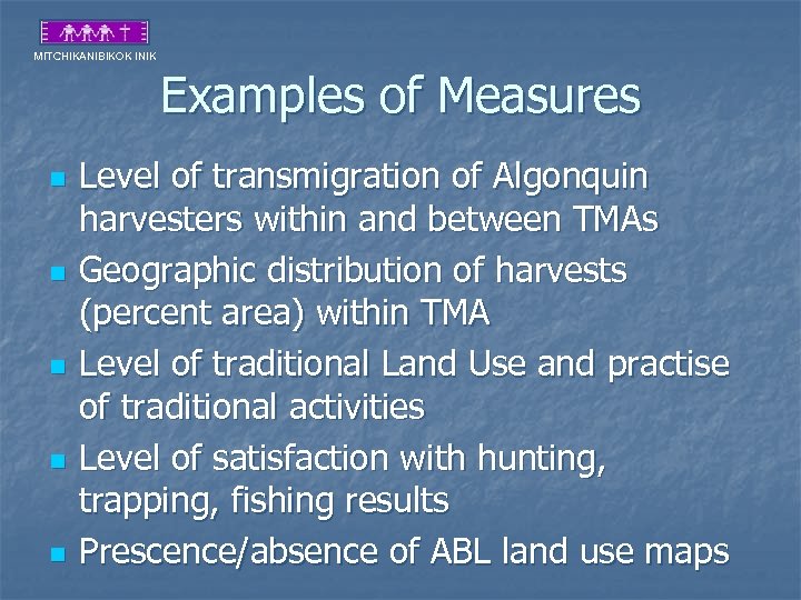 MITCHIKANIBIKOK INIK Examples of Measures n n n Level of transmigration of Algonquin harvesters