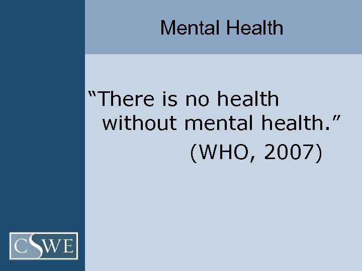 Mental Health “There is no health without mental health. ” (WHO, 2007) 