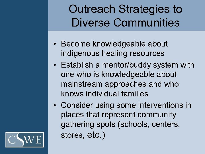 Outreach Strategies to Diverse Communities • Become knowledgeable about indigenous healing resources • Establish