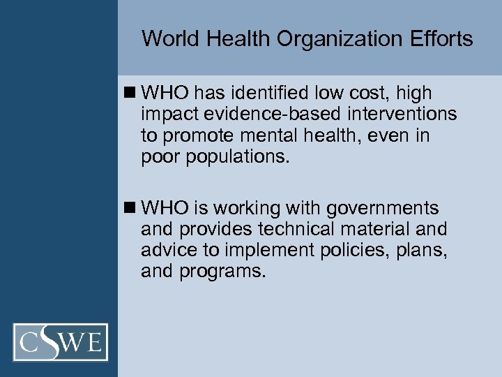 World Health Organization Efforts n WHO has identified low cost, high impact evidence-based interventions