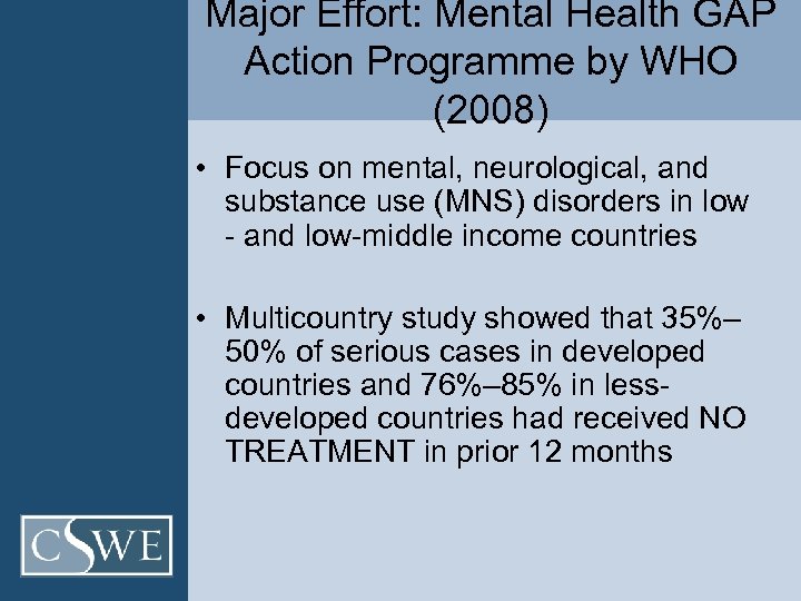 Major Effort: Mental Health GAP Action Programme by WHO (2008) • Focus on mental,
