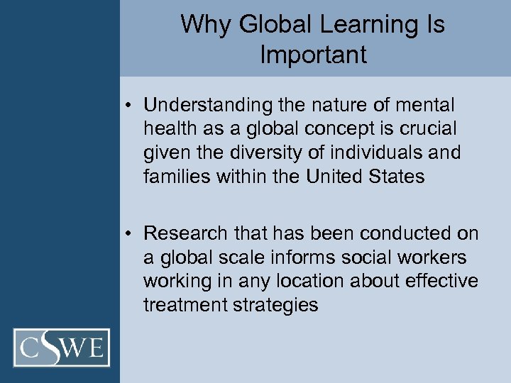Why Global Learning Is Important • Understanding the nature of mental health as a
