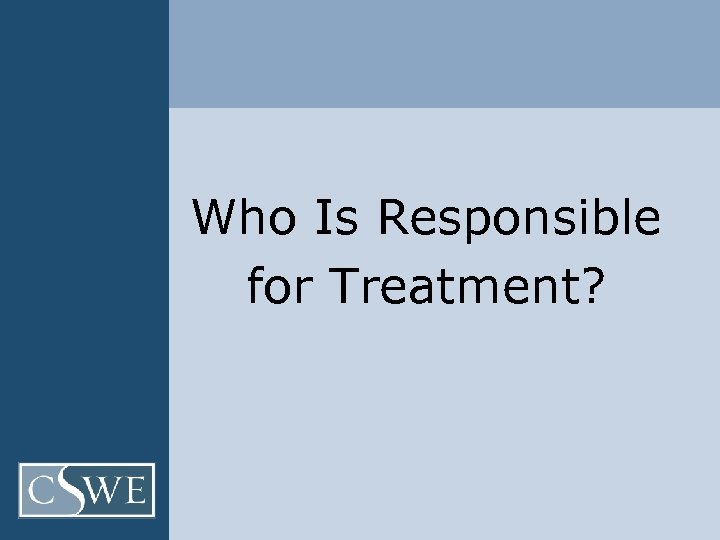 Who Is Responsible for Treatment? 