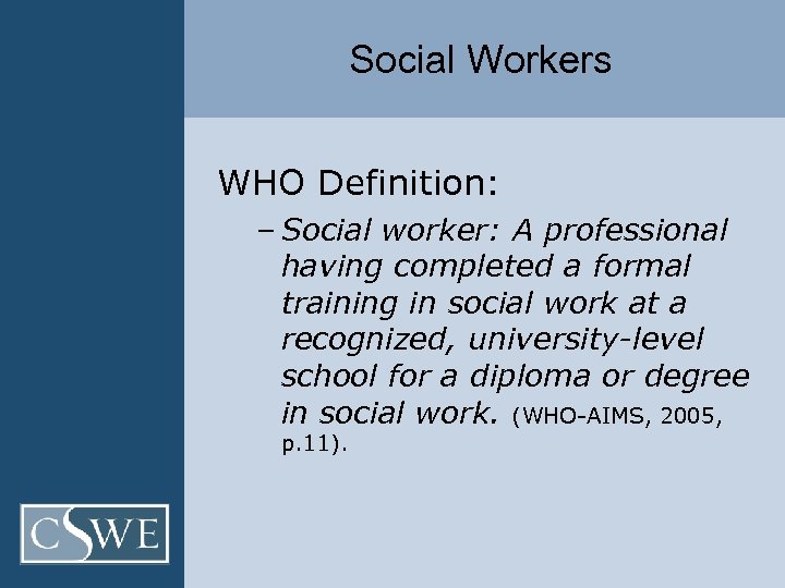 Social Workers WHO Definition: – Social worker: A professional having completed a formal training