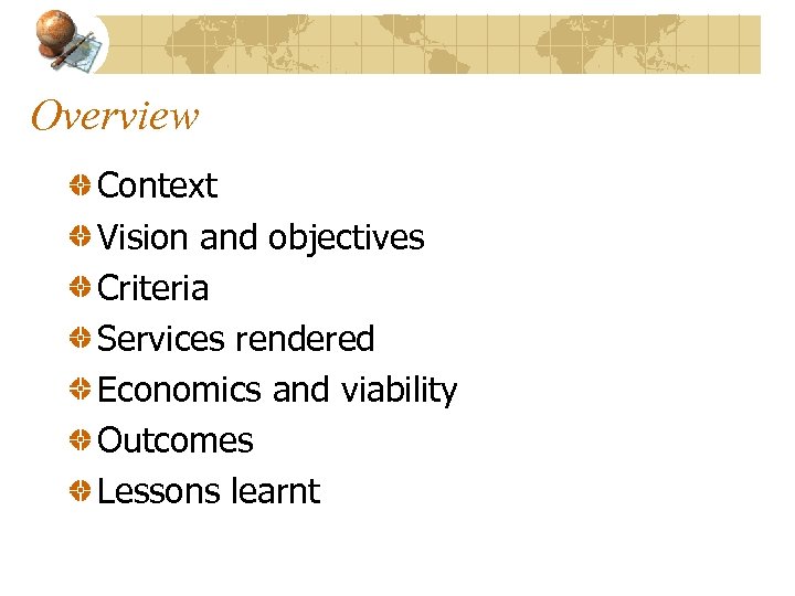 Overview Context Vision and objectives Criteria Services rendered Economics and viability Outcomes Lessons learnt