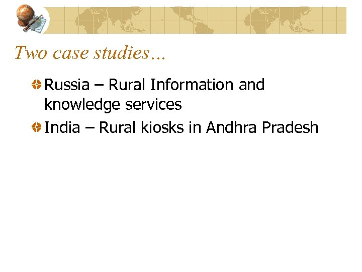 Two case studies… Russia – Rural Information and knowledge services India – Rural kiosks