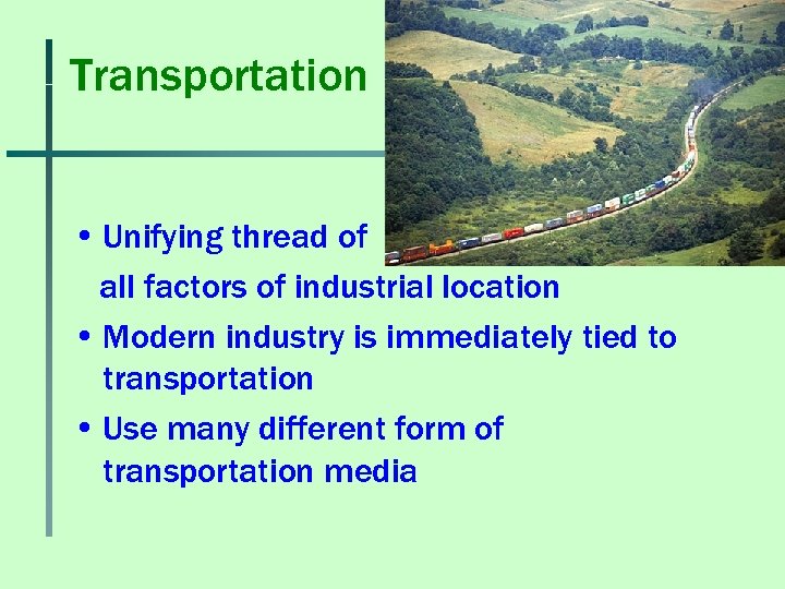 Transportation • Unifying thread of all factors of industrial location • Modern industry is