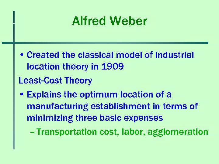 Alfred Weber • Created the classical model of industrial location theory in 1909 Least-Cost