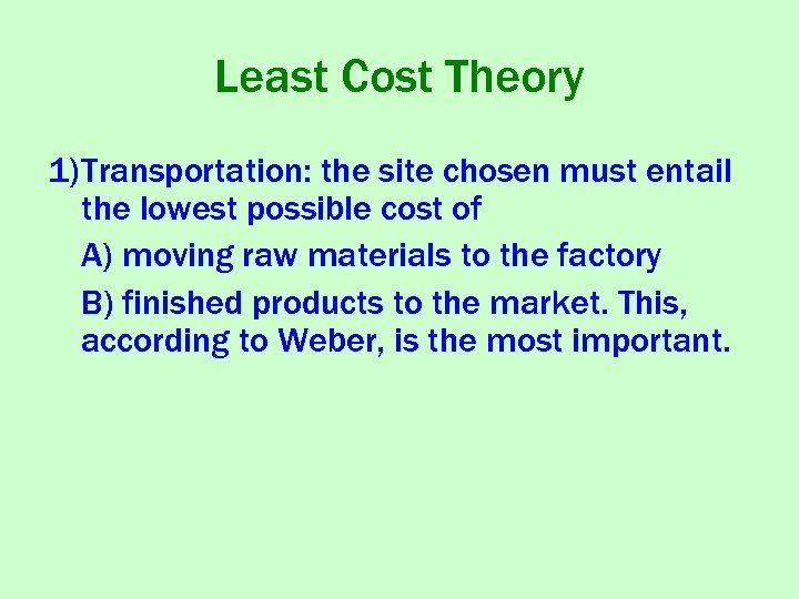 Least Cost Theory 1) Transportation: the site chosen must entail the lowest possible cost
