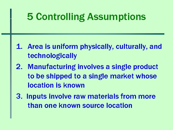 5 Controlling Assumptions 1. Area is uniform physically, culturally, and technologically 2. Manufacturing involves