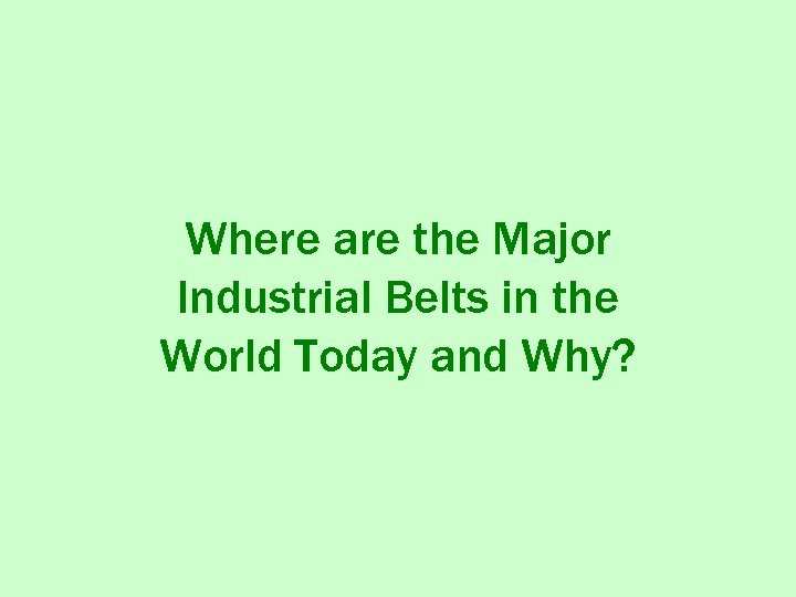 Where are the Major Industrial Belts in the World Today and Why? 