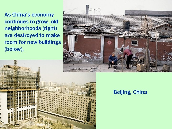 As China’s economy continues to grow, old neighborhoods (right) are destroyed to make room