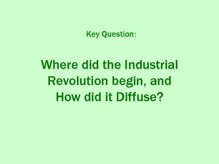 Key Question: Where did the Industrial Revolution begin, and How did it Diffuse? 